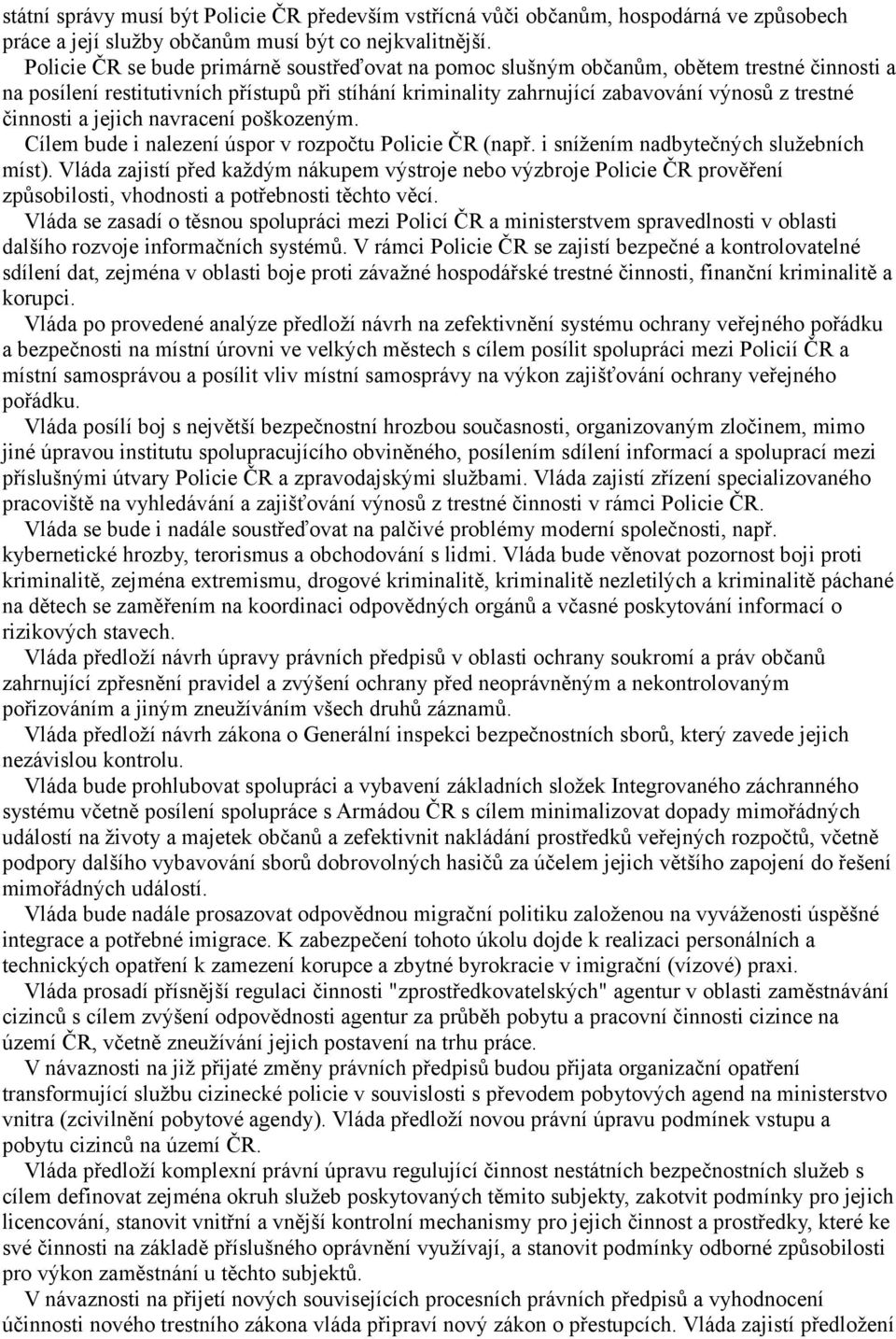 činnosti a jejich navracení poškozeným. Cílem bude i nalezení úspor v rozpočtu Policie ČR (např. i snížením nadbytečných služebních míst).