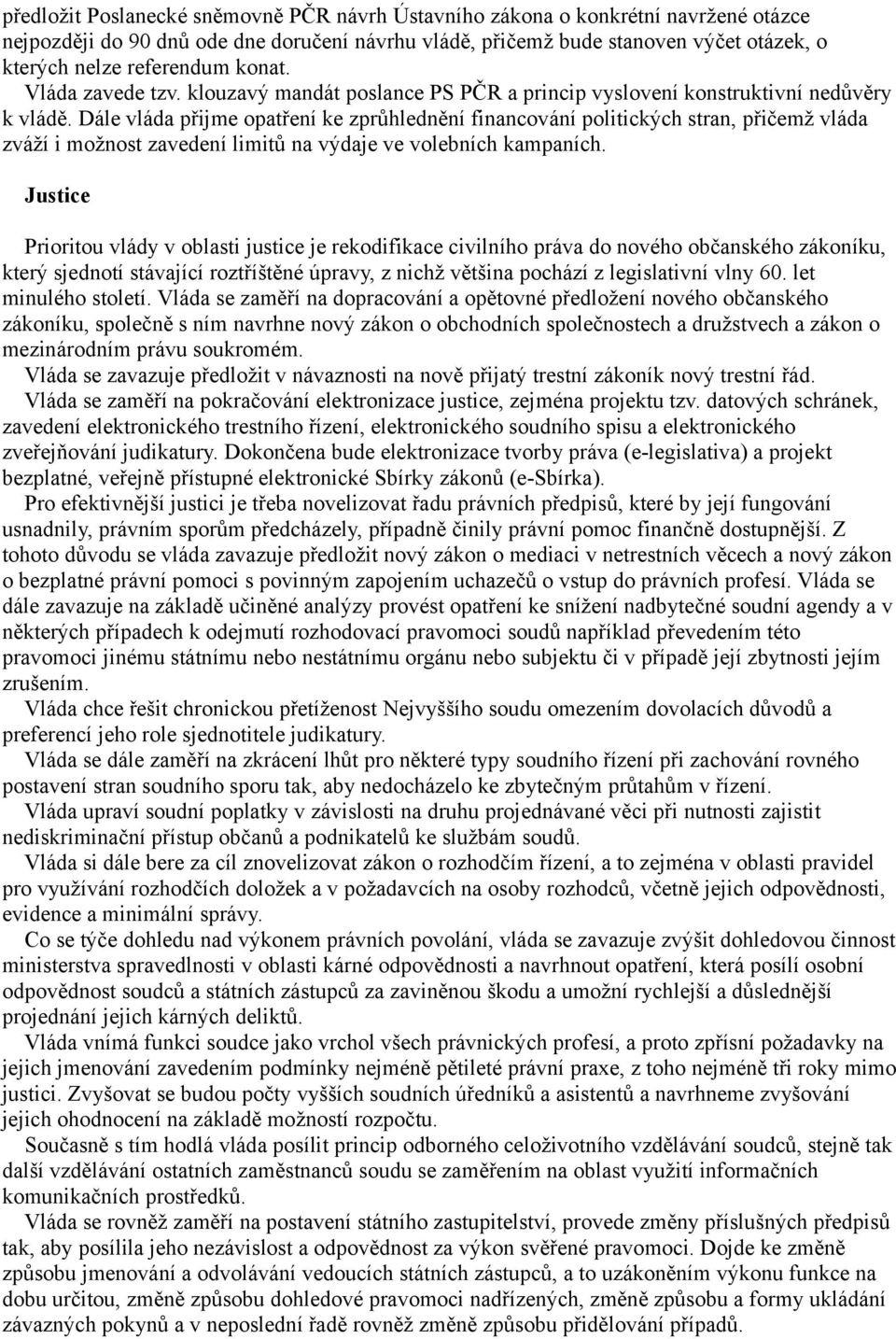 Dále vláda přijme opatření ke zprůhlednění financování politických stran, přičemž vláda zváží i možnost zavedení limitů na výdaje ve volebních kampaních.