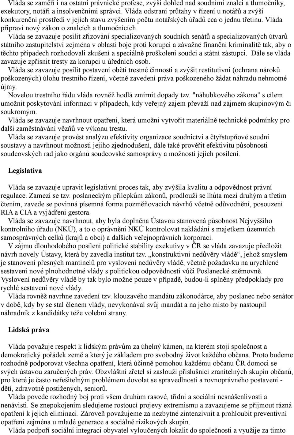 Vláda se zavazuje posílit zřizování specializovaných soudních senátů a specializovaných útvarů státního zastupitelství zejména v oblasti boje proti korupci a závažné finanční kriminalitě tak, aby o