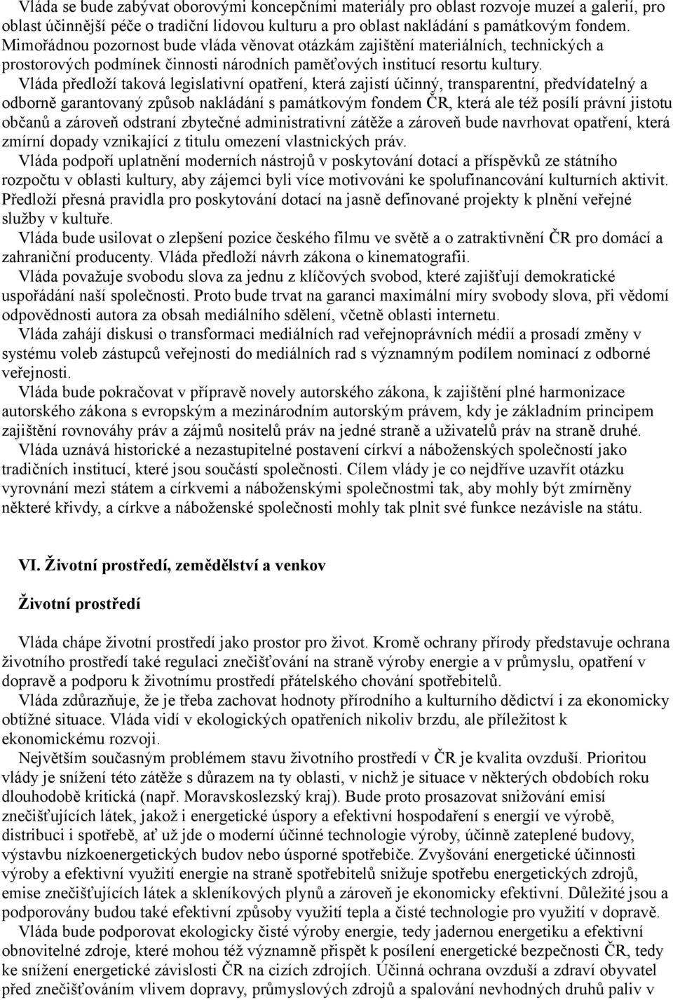 Vláda předloží taková legislativní opatření, která zajistí účinný, transparentní, předvídatelný a odborně garantovaný způsob nakládání s památkovým fondem ČR, která ale též posílí právní jistotu