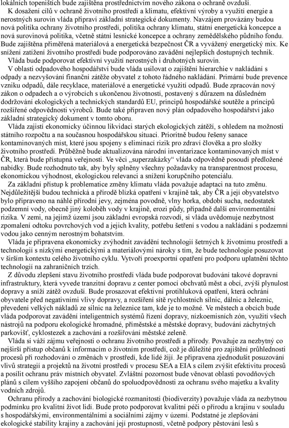 Navzájem provázány budou nová politika ochrany životního prostředí, politika ochrany klimatu, státní energetická koncepce a nová surovinová politika, včetně státní lesnické koncepce a ochrany