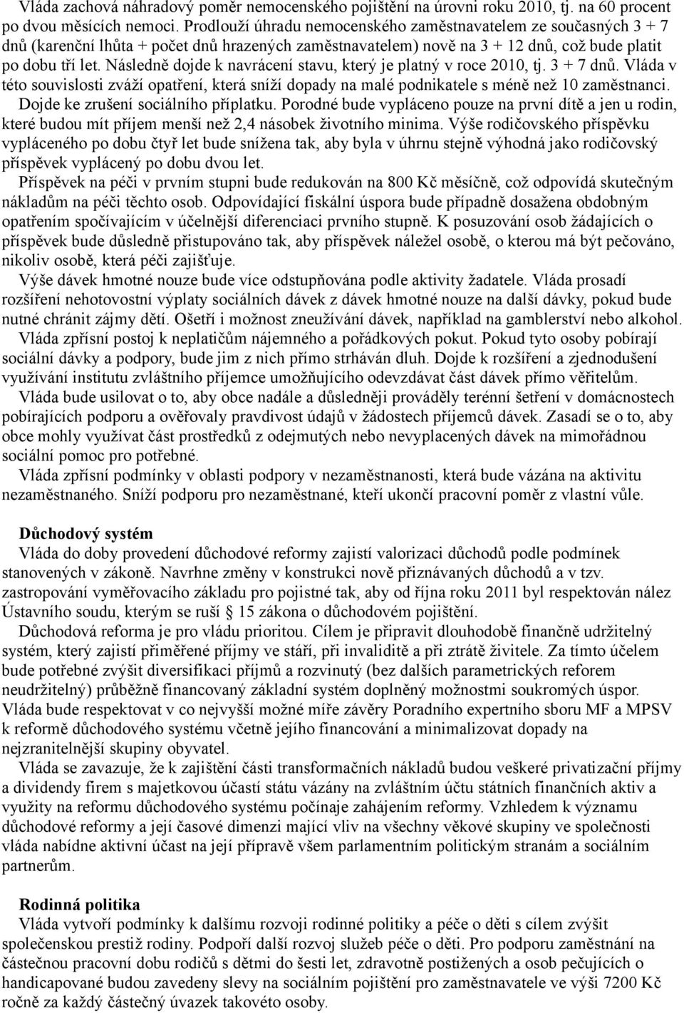 Následně dojde k navrácení stavu, který je platný v roce 2010, tj. 3 + 7 dnů. Vláda v této souvislosti zváží opatření, která sníží dopady na malé podnikatele s méně než 10 zaměstnanci.