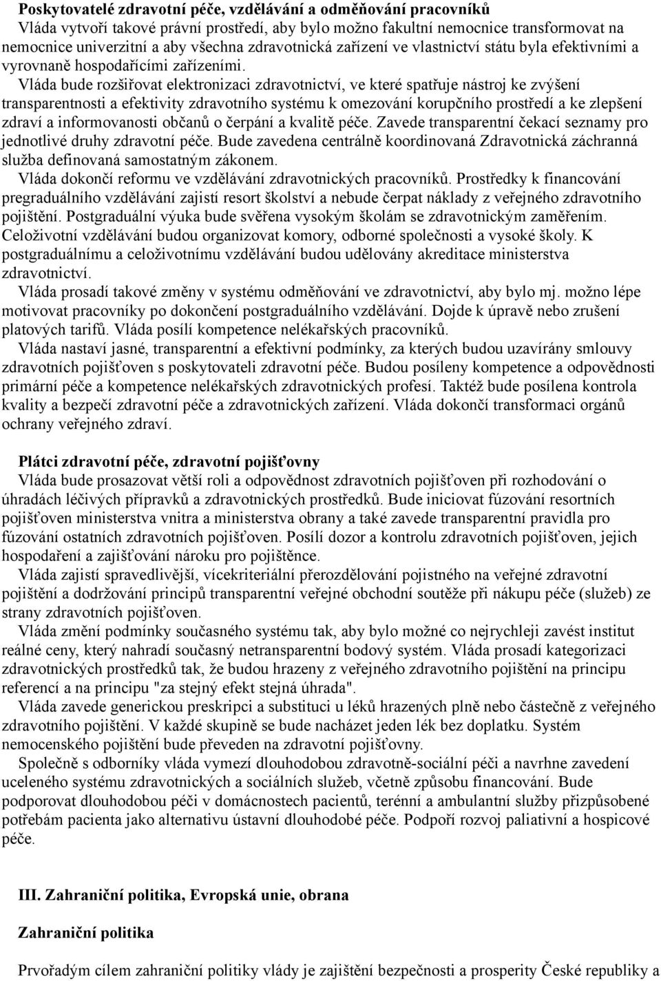 Vláda bude rozšiřovat elektronizaci zdravotnictví, ve které spatřuje nástroj ke zvýšení transparentnosti a efektivity zdravotního systému k omezování korupčního prostředí a ke zlepšení zdraví a