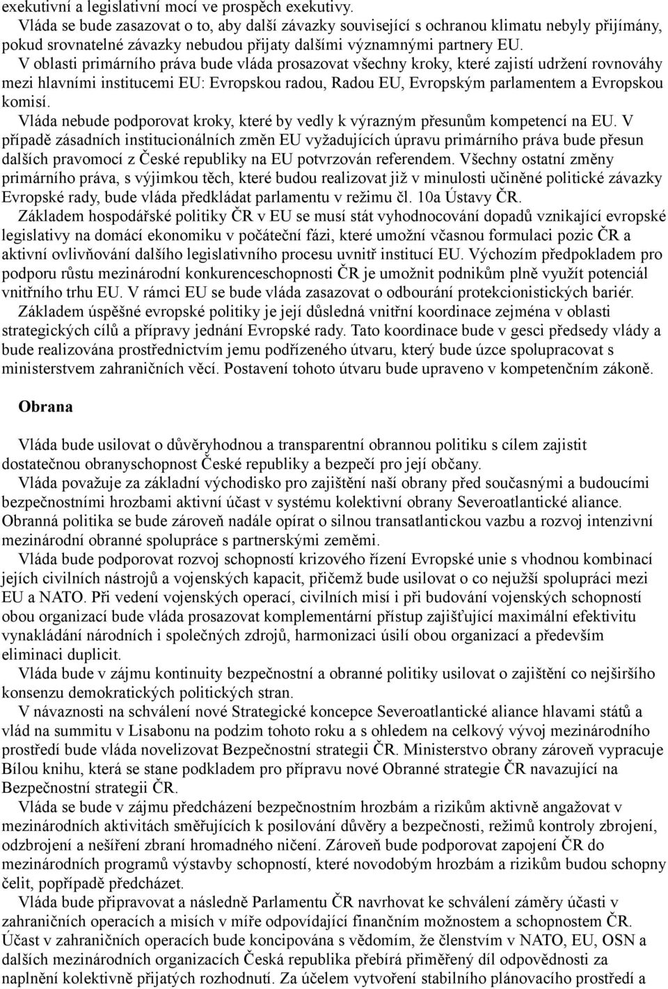 V oblasti primárního práva bude vláda prosazovat všechny kroky, které zajistí udržení rovnováhy mezi hlavními institucemi EU: Evropskou radou, Radou EU, Evropským parlamentem a Evropskou komisí.