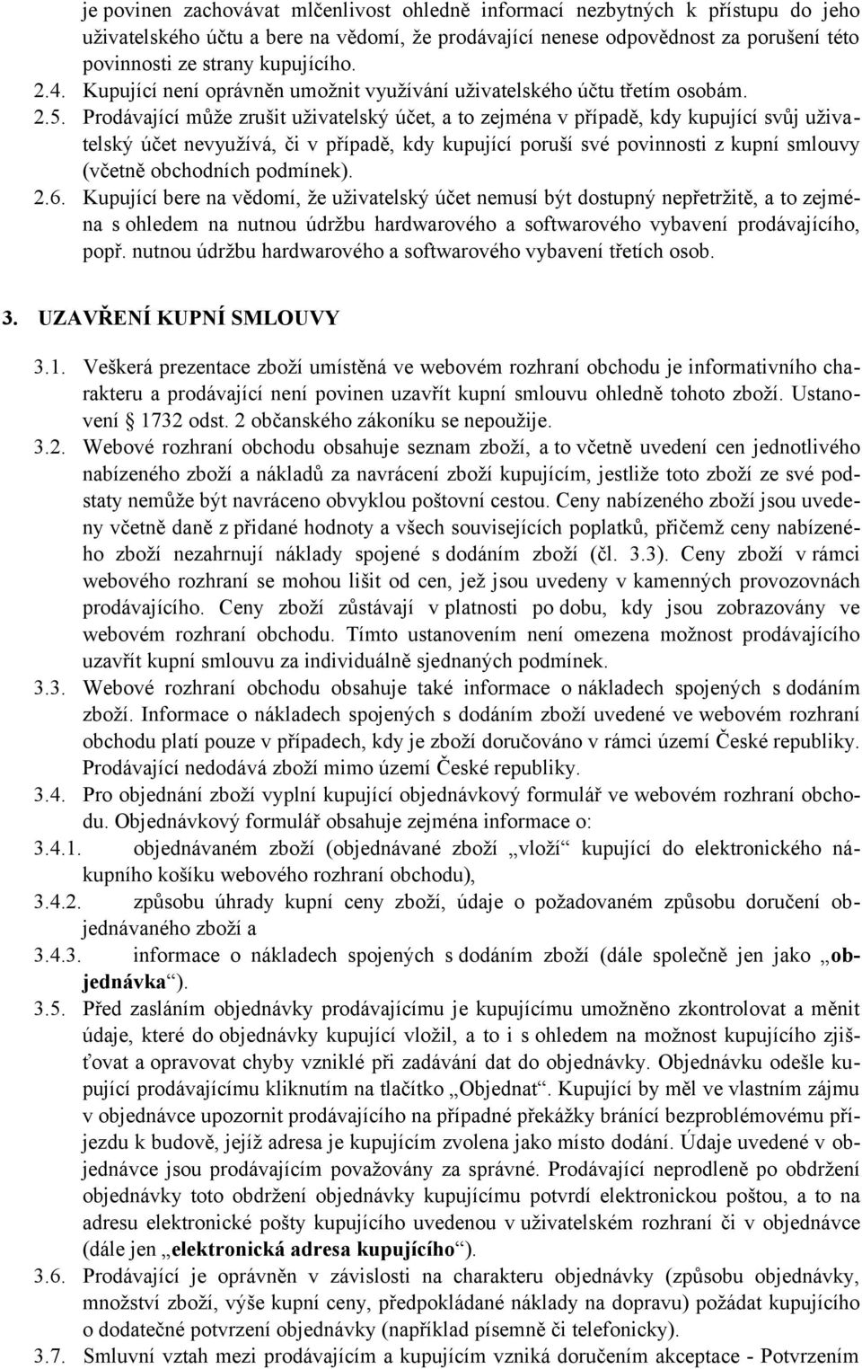 Prodávající může zrušit uživatelský účet, a to zejména v případě, kdy kupující svůj uživatelský účet nevyužívá, či v případě, kdy kupující poruší své povinnosti z kupní smlouvy (včetně obchodních