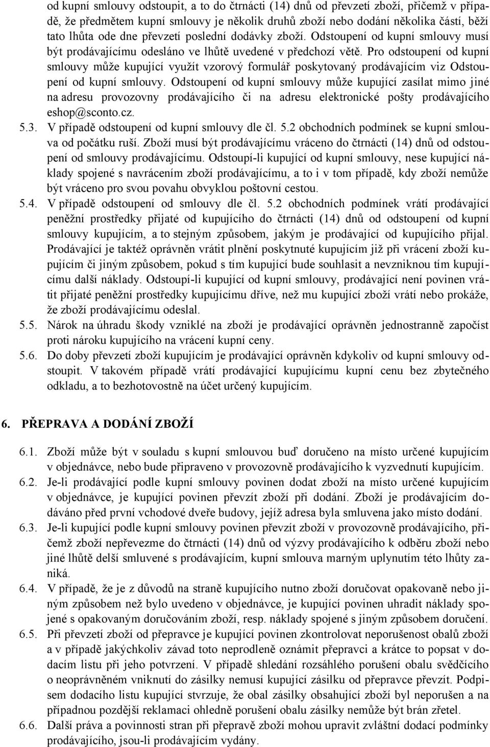 Pro odstoupení od kupní smlouvy může kupující využít vzorový formulář poskytovaný prodávajícím viz Odstoupení od kupní smlouvy.