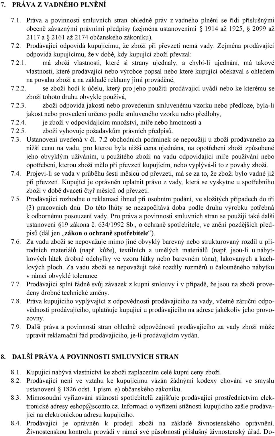 zákoníku). 7.2. Prodávající odpovídá kupujícímu, že zboží při převzetí nemá vady. Zejména prodávající odpovídá kupujícímu, že v době, kdy kupující zboží převzal: 7.2.1.