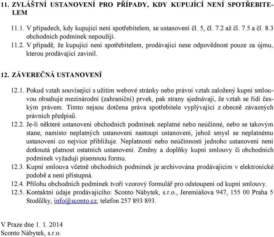 .2. V případě, že kupující není spotřebitelem, prodávající nese odpovědnost pouze za újmu, kterou prodávající zavinil. 12