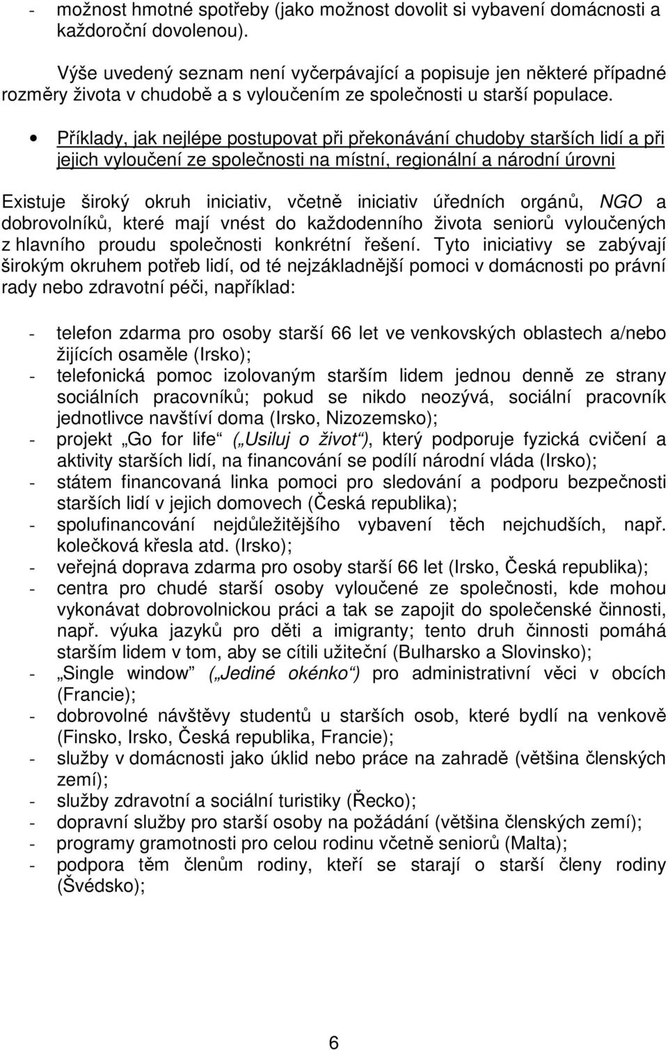 Příklady, jak nejlépe postupovat při překonávání chudoby starších lidí a při jejich vyloučení ze společnosti na místní, regionální a národní úrovni Existuje široký okruh iniciativ, včetně iniciativ