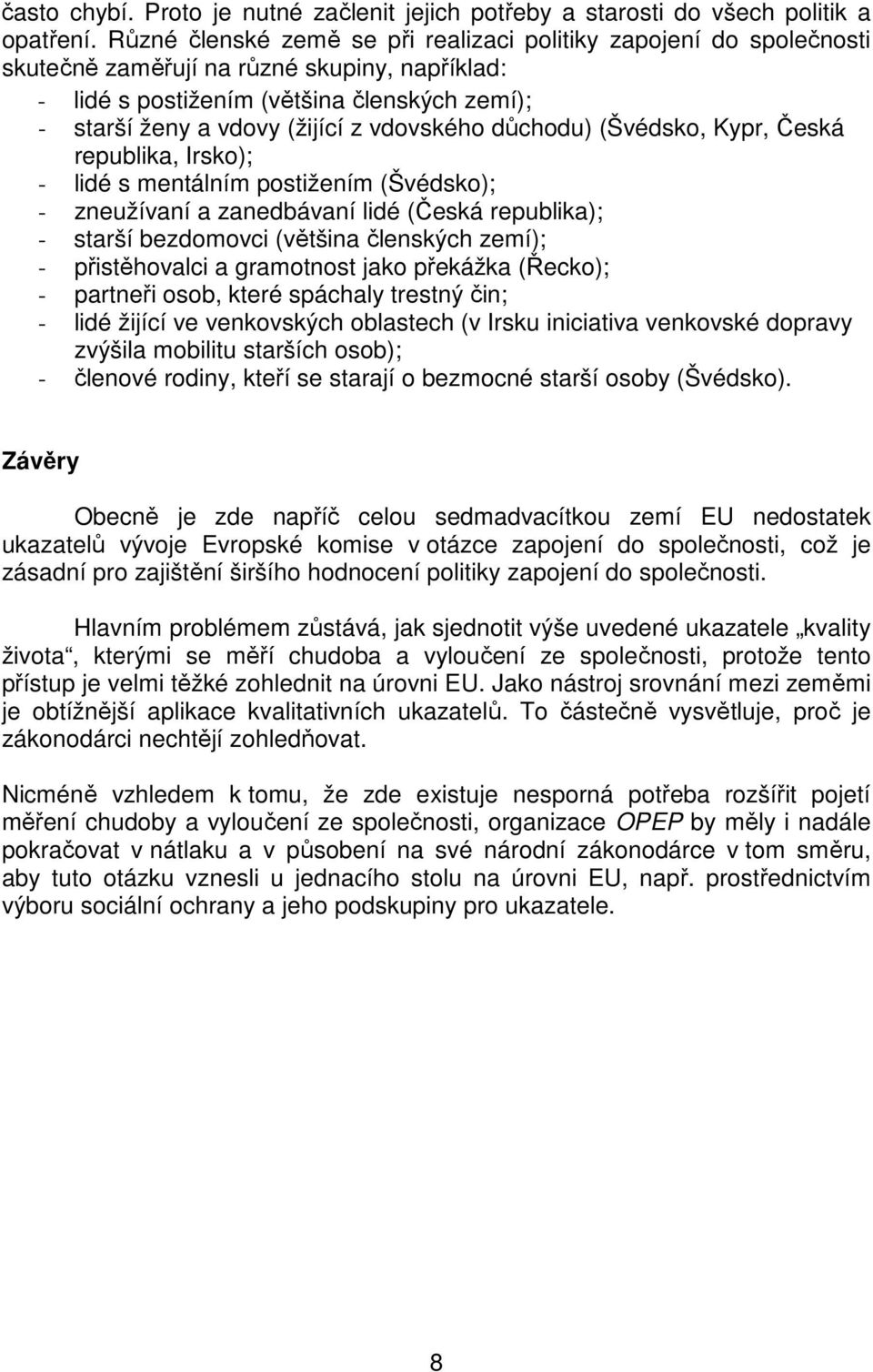 vdovského důchodu) (Švédsko, Kypr, Česká republika, Irsko); - lidé s mentálním postižením (Švédsko); - zneužívaní a zanedbávaní lidé (Česká republika); - starší bezdomovci (většina členských zemí); -