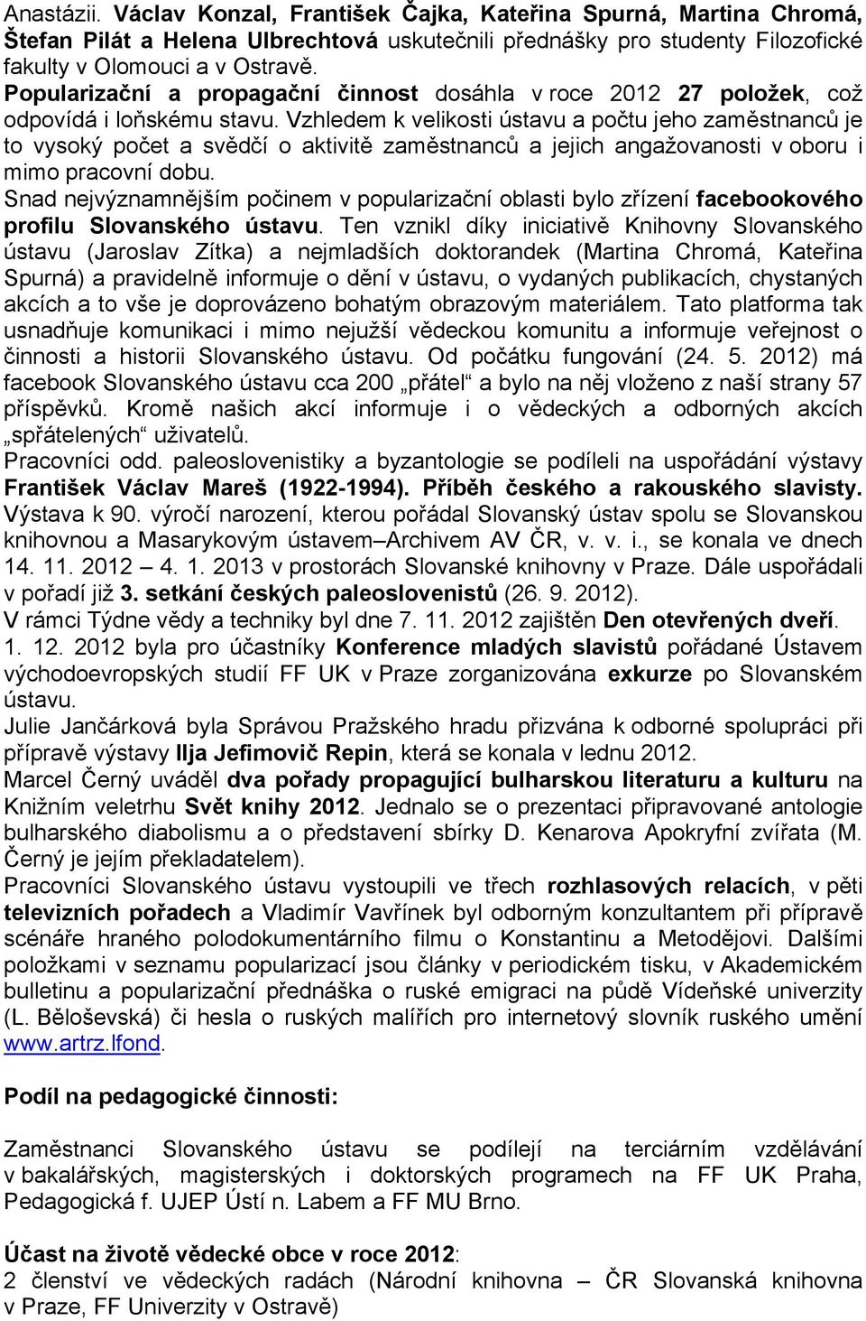 Vzhledem k velikosti ústavu a počtu jeho zaměstnanců je to vysoký počet a svědčí o aktivitě zaměstnanců a jejich angažovanosti v oboru i mimo pracovní dobu.