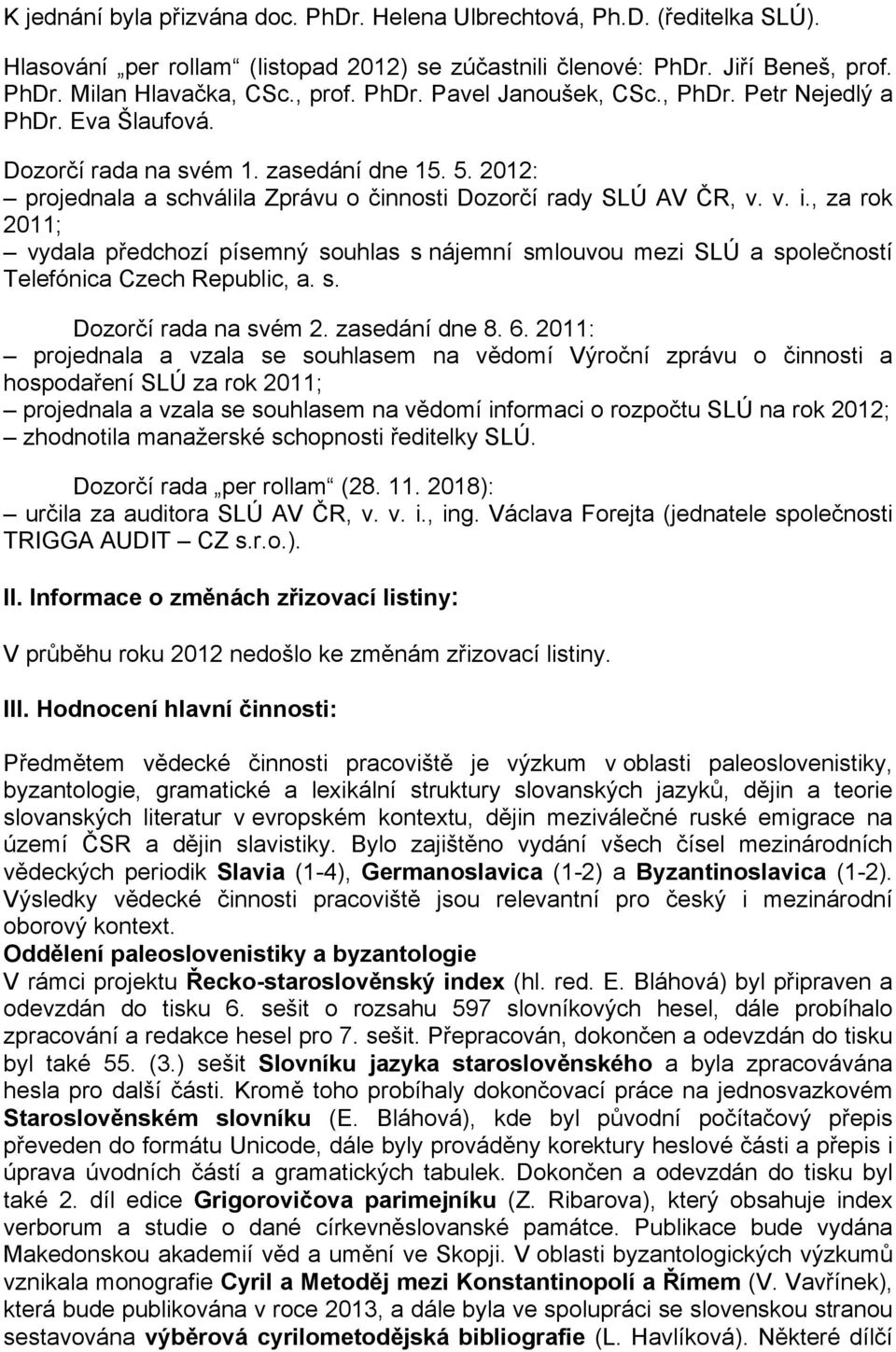 , za rok 2011; vydala předchozí písemný souhlas s nájemní smlouvou mezi SLÚ a společností Telefónica Czech Republic, a. s. Dozorčí rada na svém 2. zasedání dne 8. 6.