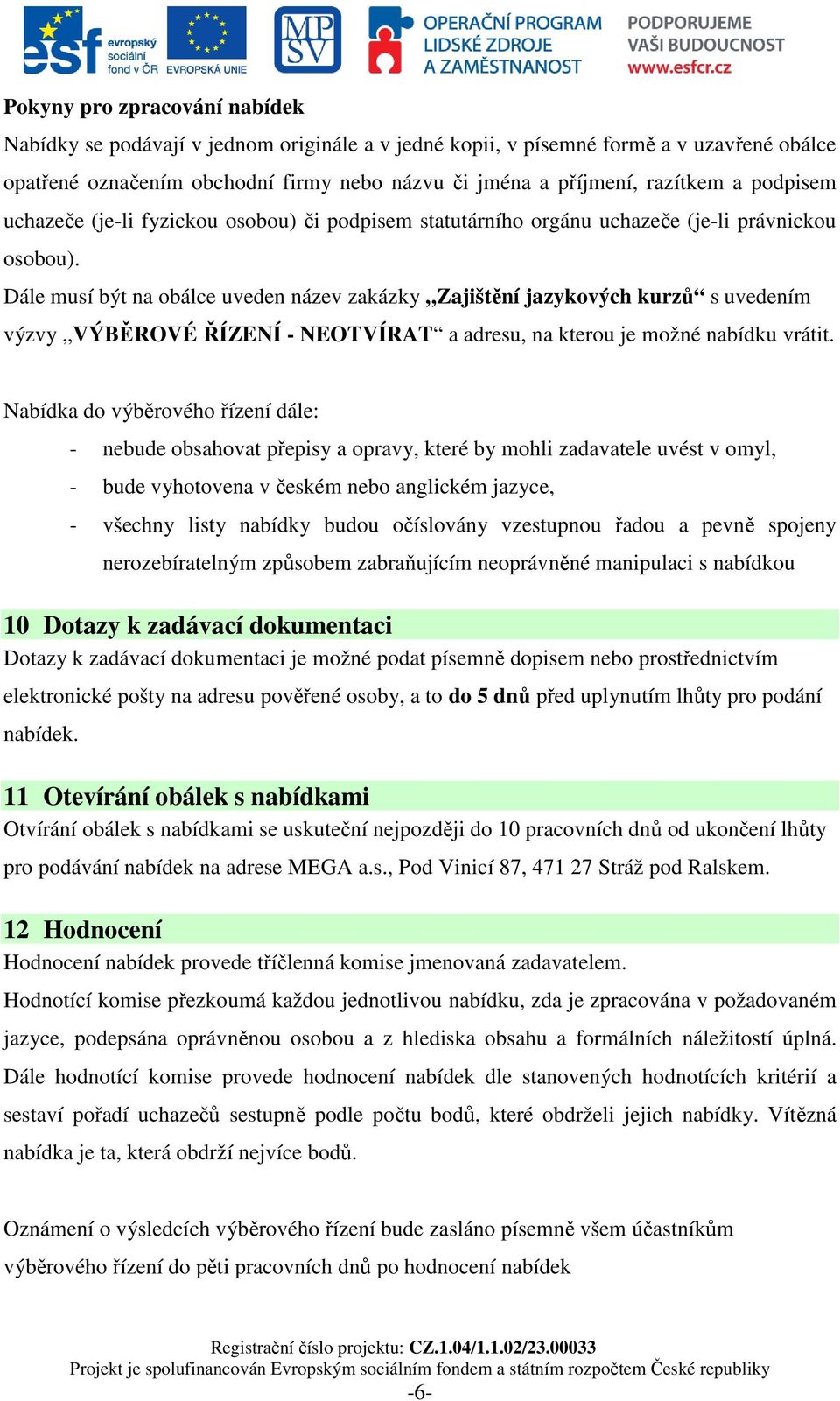 Dále musí být na obálce uveden název zakázky Zajištění jazykových kurzů s uvedením výzvy VÝBĚROVÉ ŘÍZENÍ - NEOTVÍRAT a adresu, na kterou je možné nabídku vrátit.