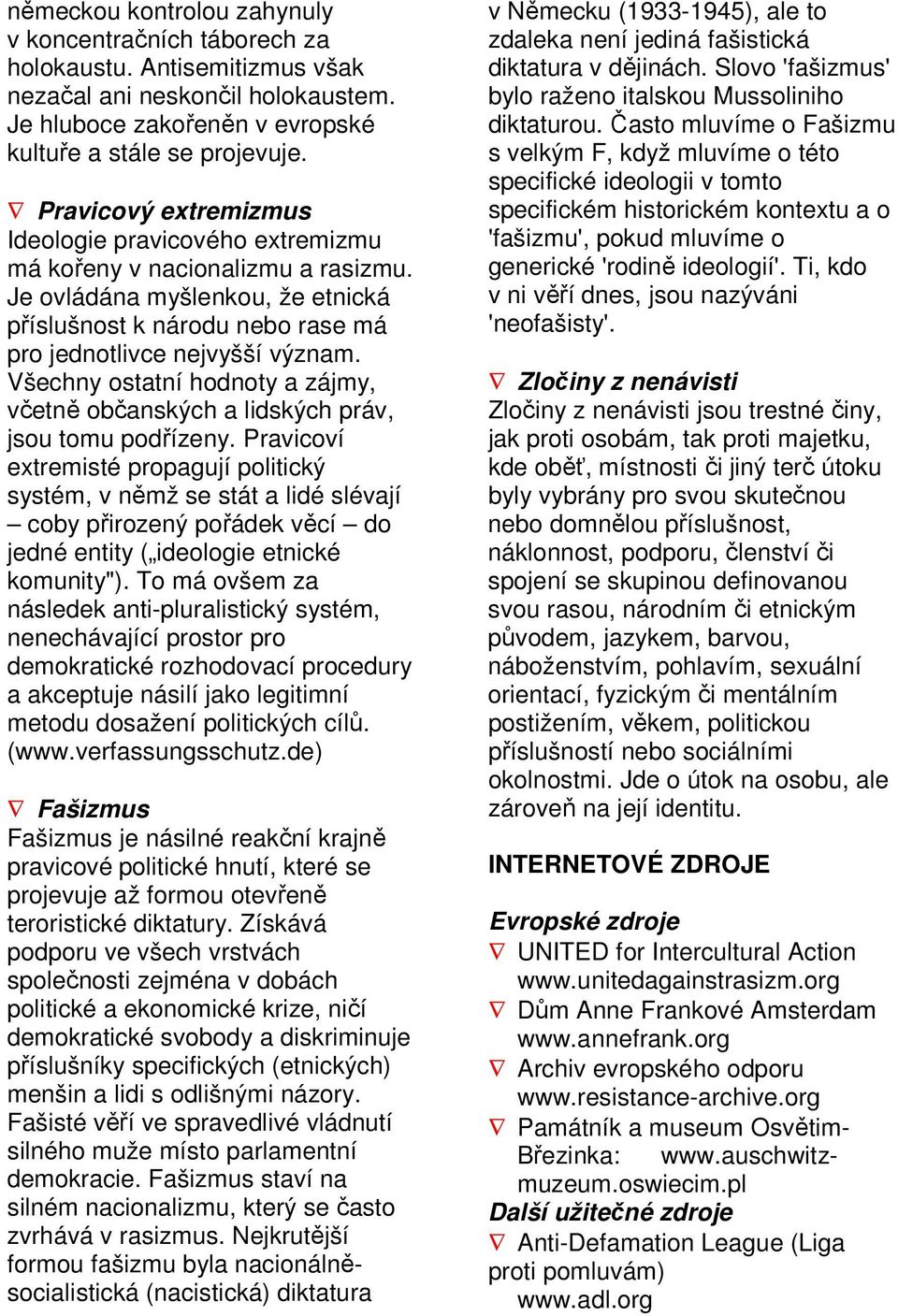 Všechny ostatní hodnoty a zájmy, včetně občanských a lidských práv, jsou tomu podřízeny.