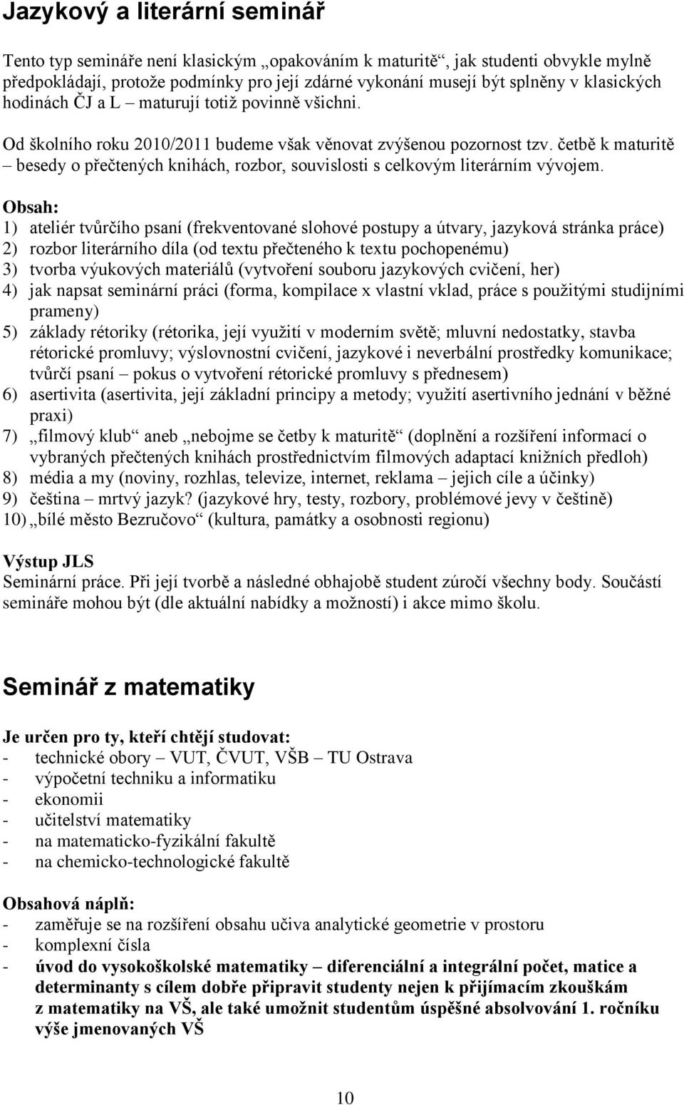 četbě k maturitě besedy o přečtených knihách, rozbor, souvislosti s celkovým literárním vývojem.