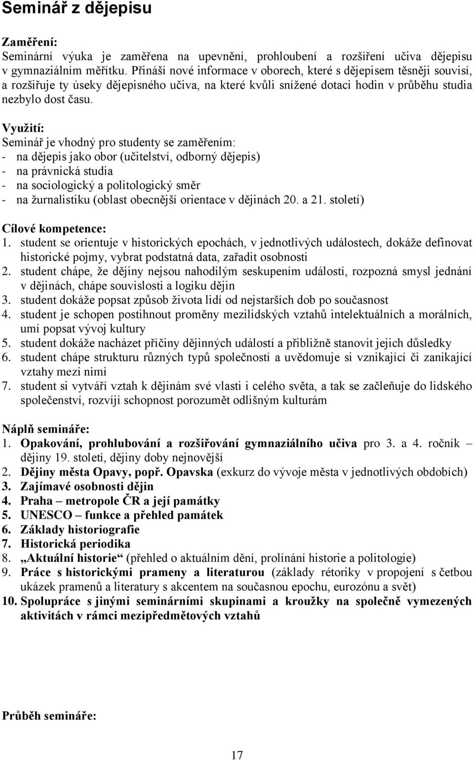 Vyuţití: Seminář je vhodný pro studenty se zaměřením: - na dějepis jako obor (učitelství, odborný dějepis) - na právnická studia - na sociologický a politologický směr - na ţurnalistiku (oblast