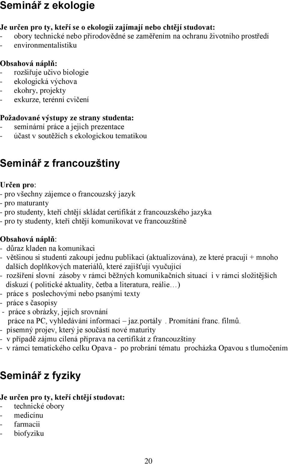 ekologickou tematikou Seminář z francouzštiny Určen pro: - pro všechny zájemce o francouzský jazyk - pro maturanty - pro studenty, kteří chtějí skládat certifikát z francouzského jazyka - pro ty