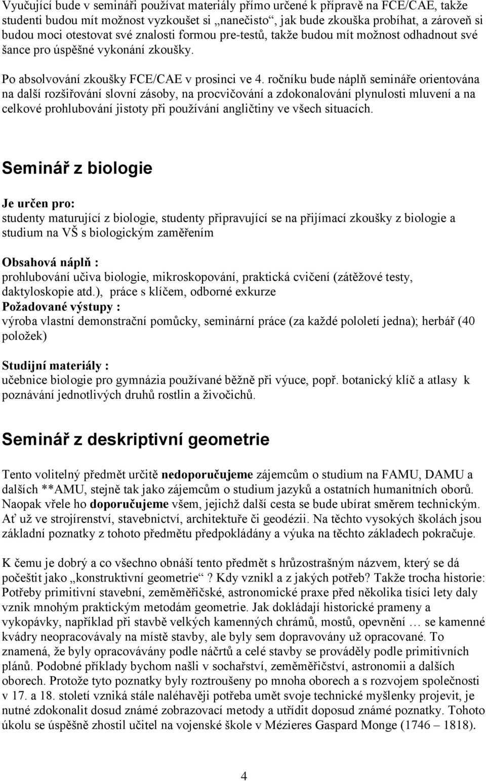 ročníku bude náplň semináře orientována na další rozšiřování slovní zásoby, na procvičování a zdokonalování plynulosti mluvení a na celkové prohlubování jistoty při pouţívání angličtiny ve všech