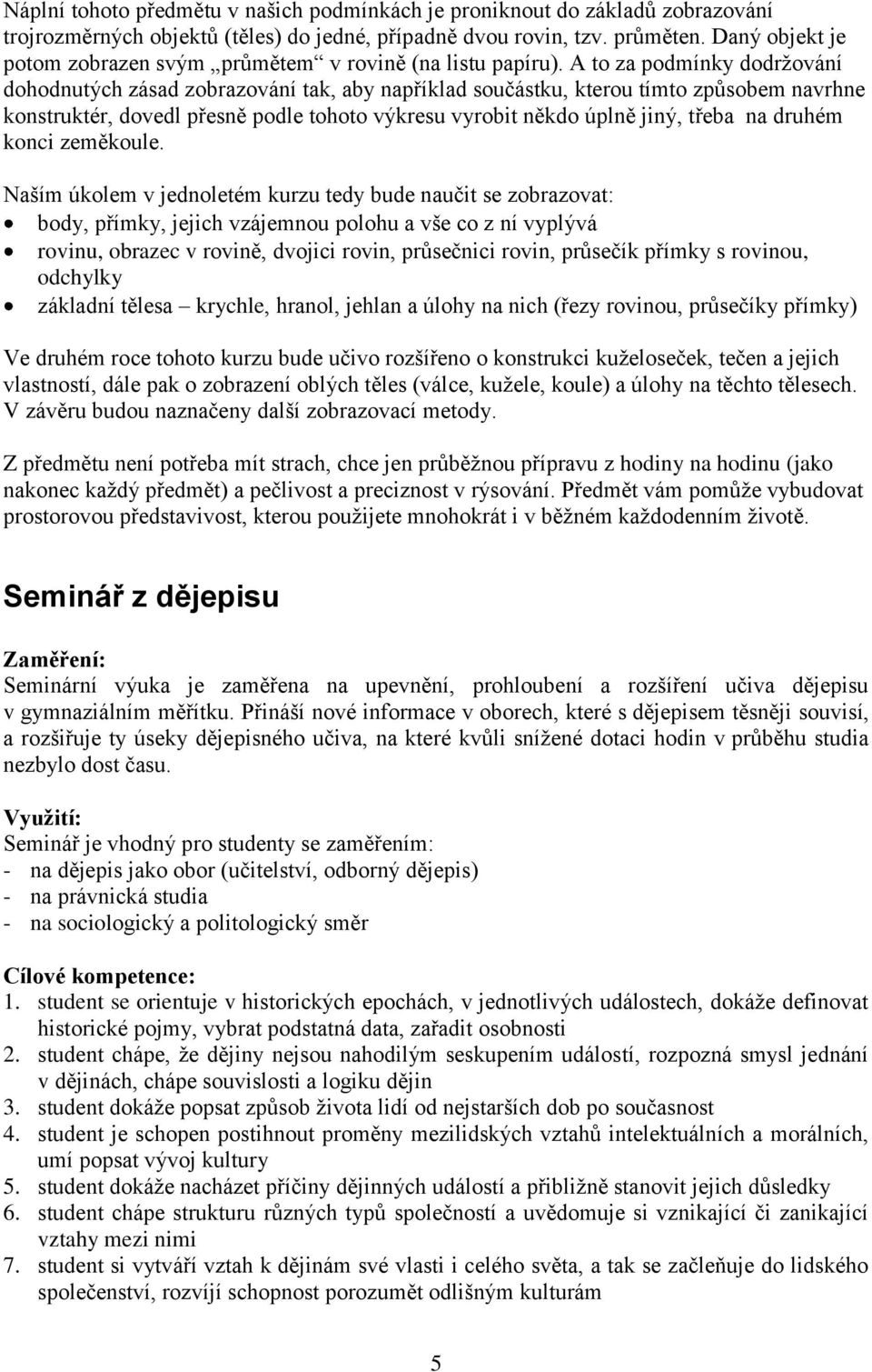 A to za podmínky dodrţování dohodnutých zásad zobrazování tak, aby například součástku, kterou tímto způsobem navrhne konstruktér, dovedl přesně podle tohoto výkresu vyrobit někdo úplně jiný, třeba