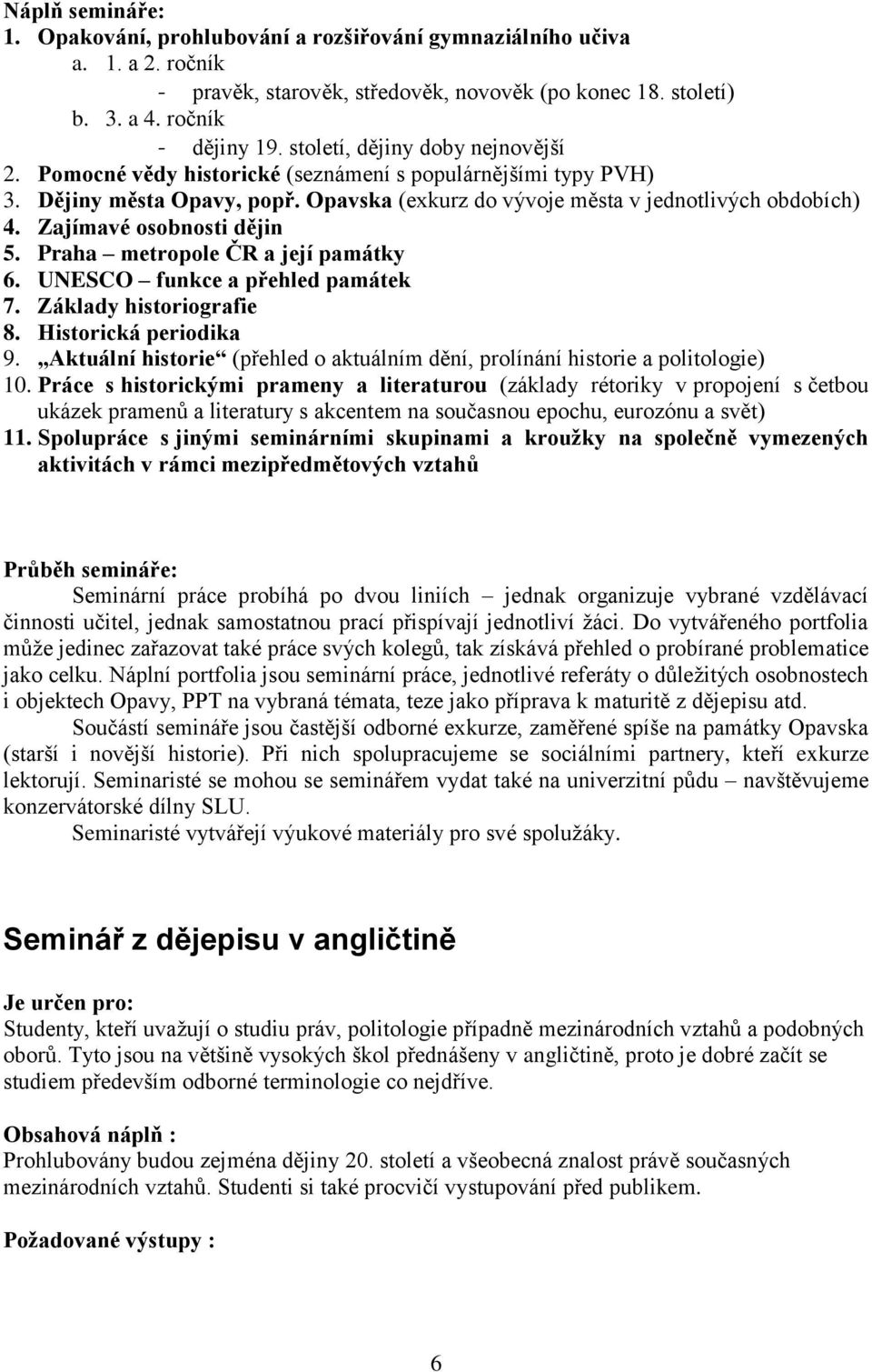 Zajímavé osobnosti dějin 5. Praha metropole ČR a její památky 6. UNESCO funkce a přehled památek 7. Základy historiografie 8. Historická periodika 9.