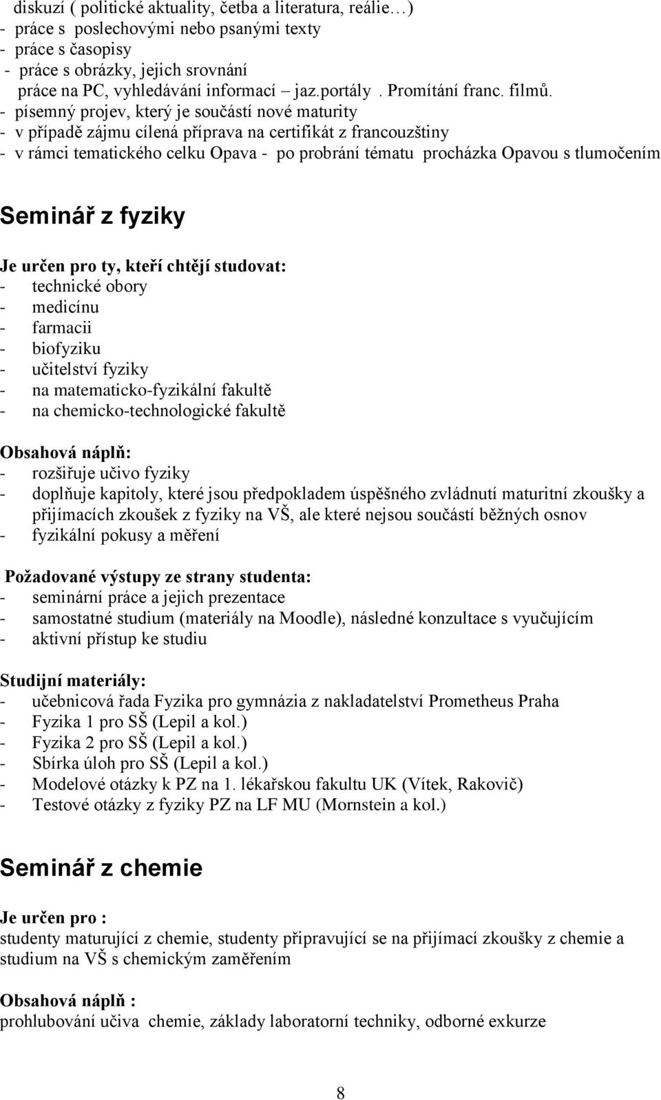 - písemný projev, který je součástí nové maturity - v případě zájmu cílená příprava na certifikát z francouzštiny - v rámci tematického celku Opava - po probrání tématu procházka Opavou s tlumočením