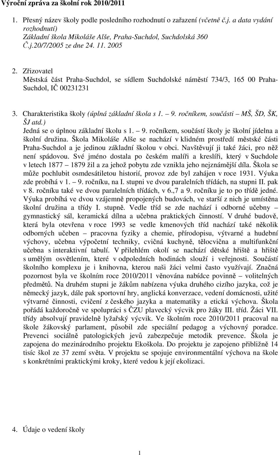 Zřizovatel Městská část Praha-Suchdol, se sídlem Suchdolské náměstí 734/3, 165 00 Praha- Suchdol, IČ 00231231 3. Charakteristika školy (úplná základní škola s 1. 9.