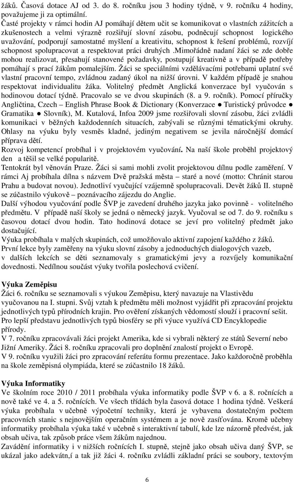 samostatné myšlení a kreativitu, schopnost k řešení problémů, rozvíjí schopnost spolupracovat a respektovat práci druhých.