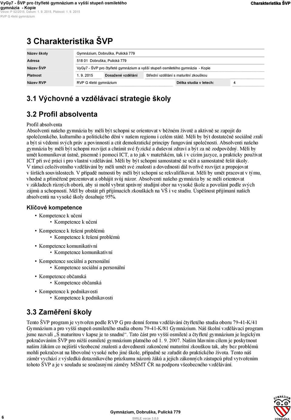 2 Profil absolventa Profil absolventa Absolventi našeho gymnázia by měli být schopni se orientovat v běžném životě a aktivně se zapojit do společenského, kulturního a politického dění v našem regionu