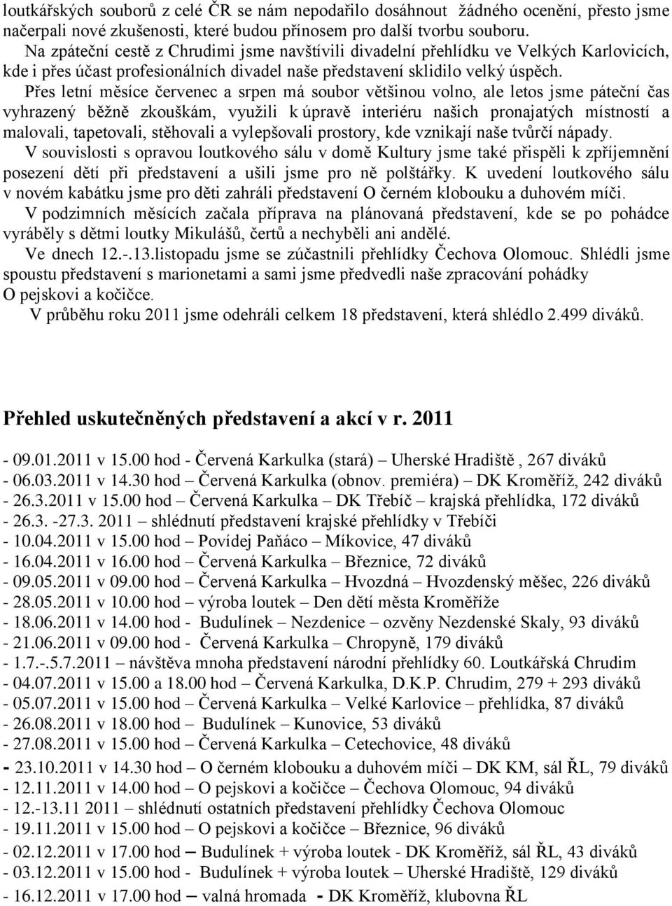 Přes letní měsíce červenec a srpen má soubor většinou volno, ale letos jsme páteční čas vyhrazený běžně zkouškám, využili k úpravě interiéru našich pronajatých místností a malovali, tapetovali,