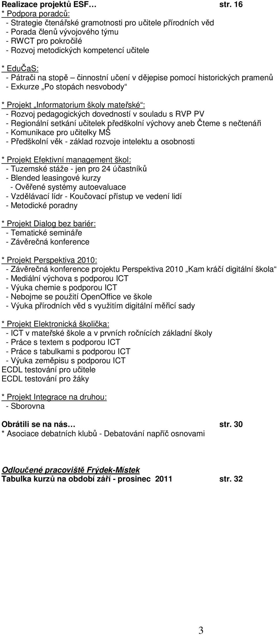 stopě činnostní učení v dějepise pomocí historických pramenů - Exkurze Po stopách nesvobody * Projekt Informatorium školy mateřské : - Rozvoj pedagogických dovedností v souladu s RVP PV - Regionální