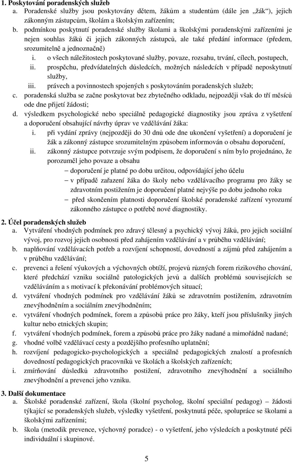 i. o všech náležitostech poskytované služby, povaze, rozsahu, trvání, cílech, postupech, ii. prospěchu, předvídatelných důsledcích, možných následcích v případě neposkytnutí služby, iii.