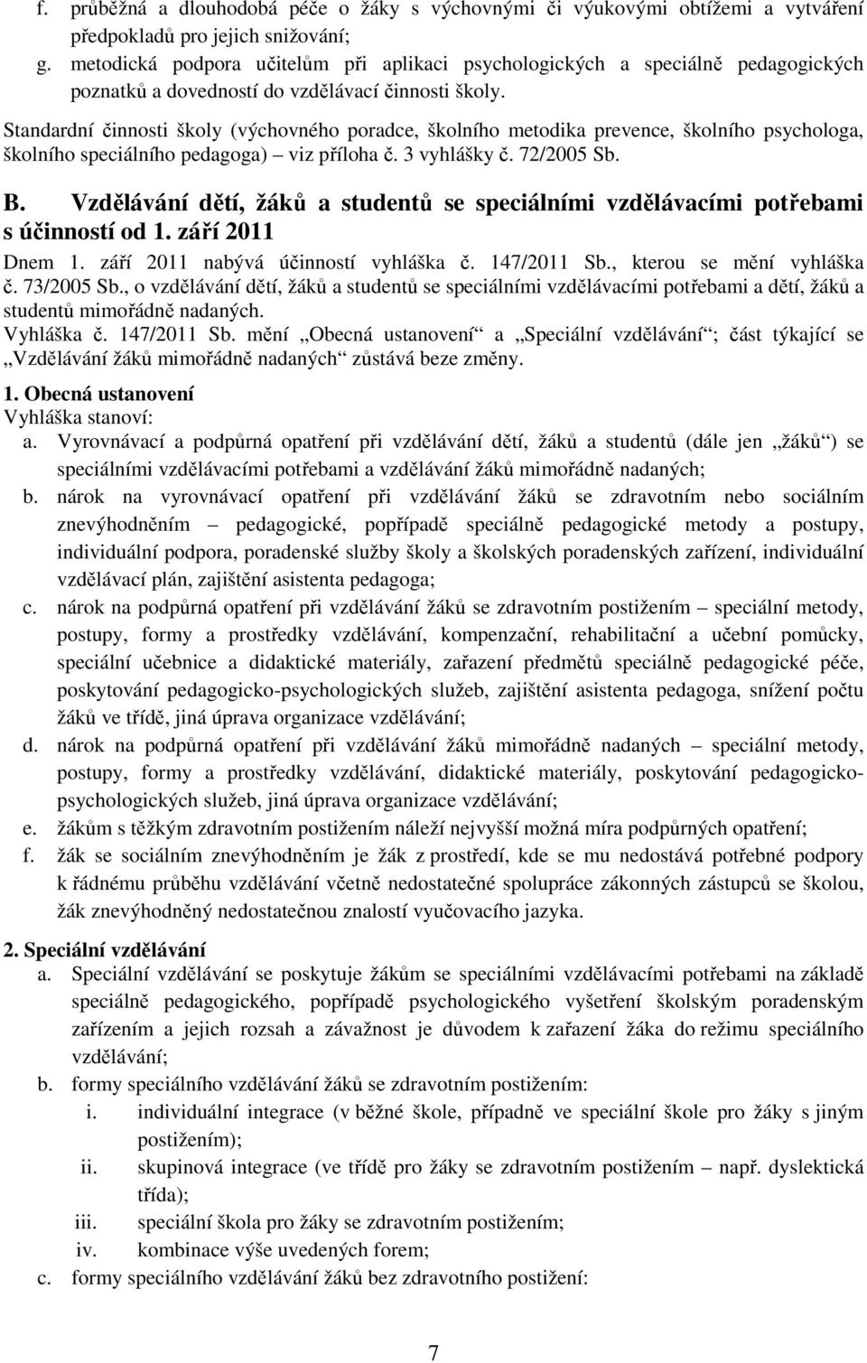 Standardní činnosti školy (výchovného poradce, školního metodika prevence, školního psychologa, školního speciálního pedagoga) viz příloha č. 3 vyhlášky č. 72/2005 Sb. B.