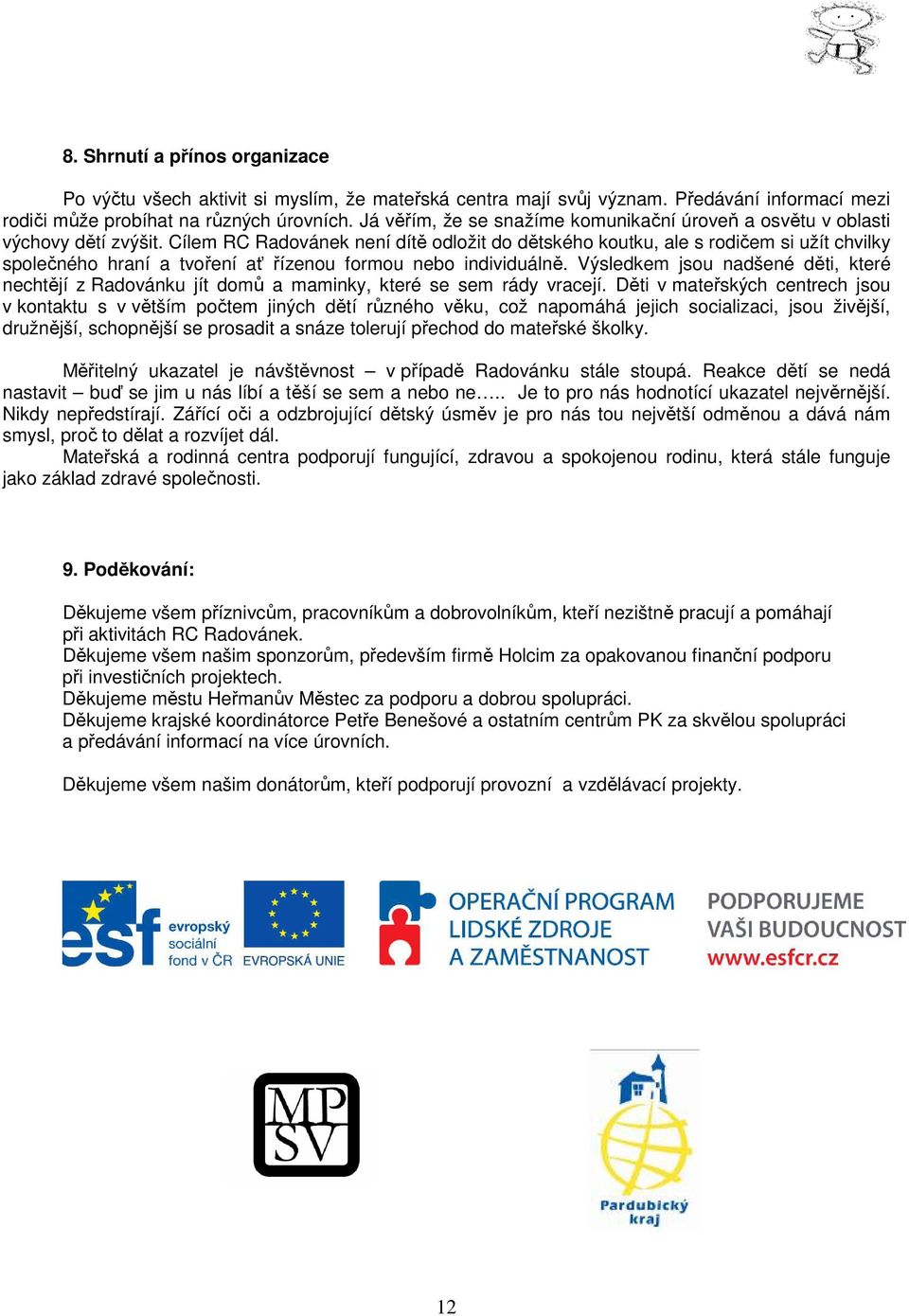 Cílem RC Radovánek není dítě odložit do dětského koutku, ale s rodičem si užít chvilky společného hraní a tvoření ať řízenou formou nebo individuálně.