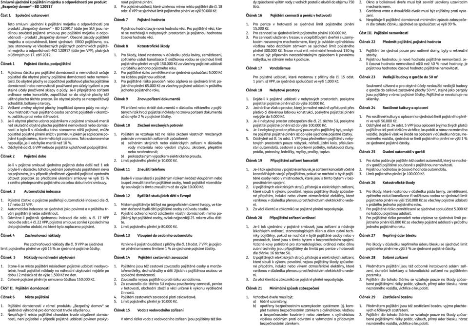 odpovědnosti - produkt Bezpečný domov. Obecné zásady pojištění majetku a odpovědnosti, které sjednává ERGO pojišťovna, a.s. jsou stanoveny ve Všeobecných pojistných podmínkách pojištění majetku a od povědnosti-mo 120917 (dále jen VPP), platných a účinných po 17.