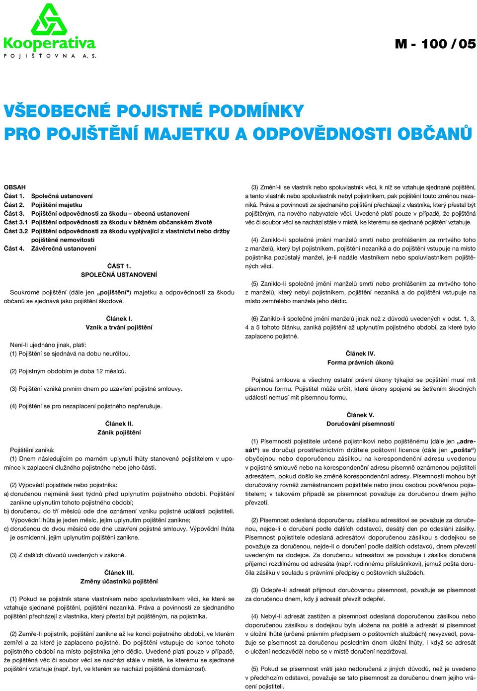 2 Pojištění odpovědnosti za škodu vyplývající z vlastnictví nebo držby pojištěné nemovitosti Část 4. Závěrečná ustanovení ČÁST 1.