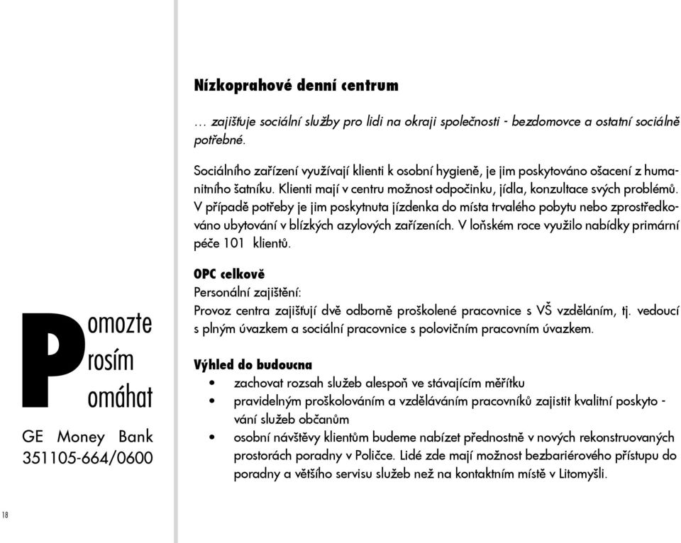 V případě potřeby je jim poskytnuta jízdenka do místa trvalého pobytu nebo zprostředkováno ubytování v blízkých azylových zařízeních. V loňském roce využilo nabídky primární péče 101 klientů.