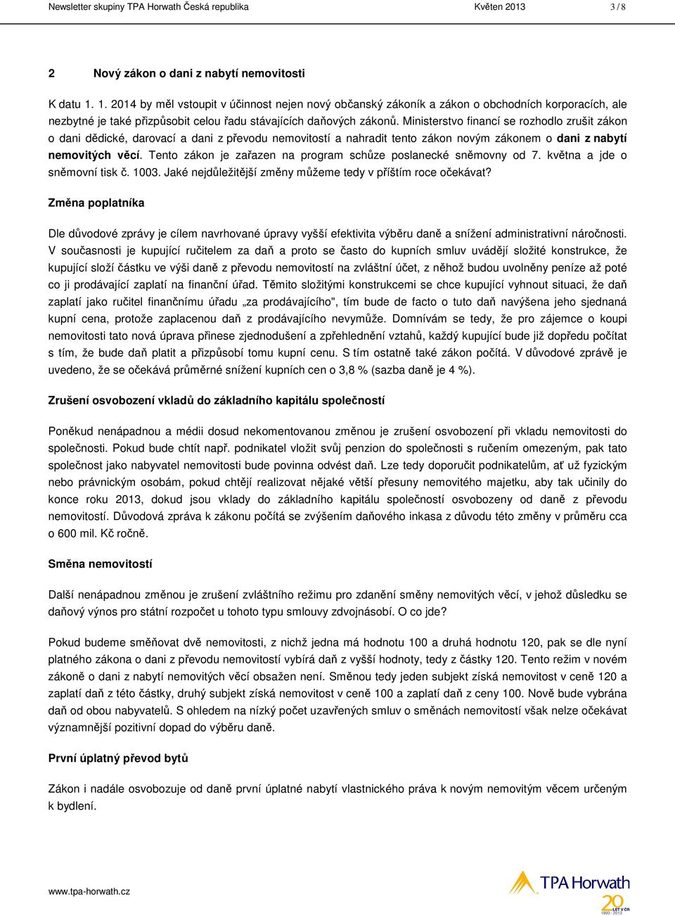 Ministerstvo financí se rozhodlo zrušit zákon o dani dědické, darovací a dani z převodu nemovitostí a nahradit tento zákon novým zákonem o dani z nabytí nemovitých věcí.