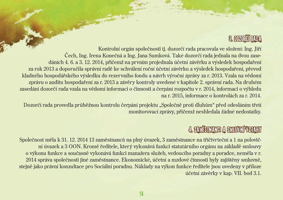 výsledku do rezervního fondu a návrh výroční zprávy za r. 2013. Vzala na vědomí zprávu o auditu hospodaření za r. 2013 a závěry kontroly uvedené v kapitole 2. správní rada.