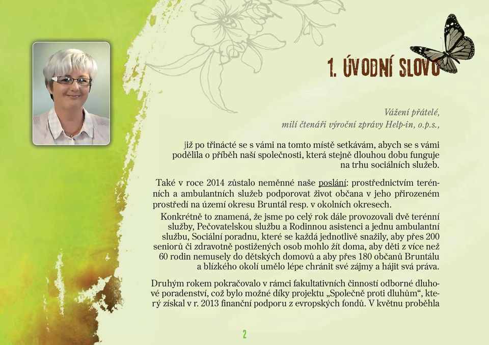 Také v roce 2014 zůstalo neměnné naše poslání: prostřednictvím terénních a ambulantních služeb podporovat život občana v jeho přirozeném prostředí na území okresu Bruntál resp. v okolních okresech.
