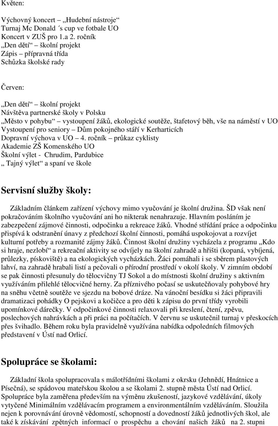 štafetový běh, vše na náměstí v UO Vystoupení pro seniory Dům pokojného stáří v Kerharticích Dopravní výchova v UO 4.