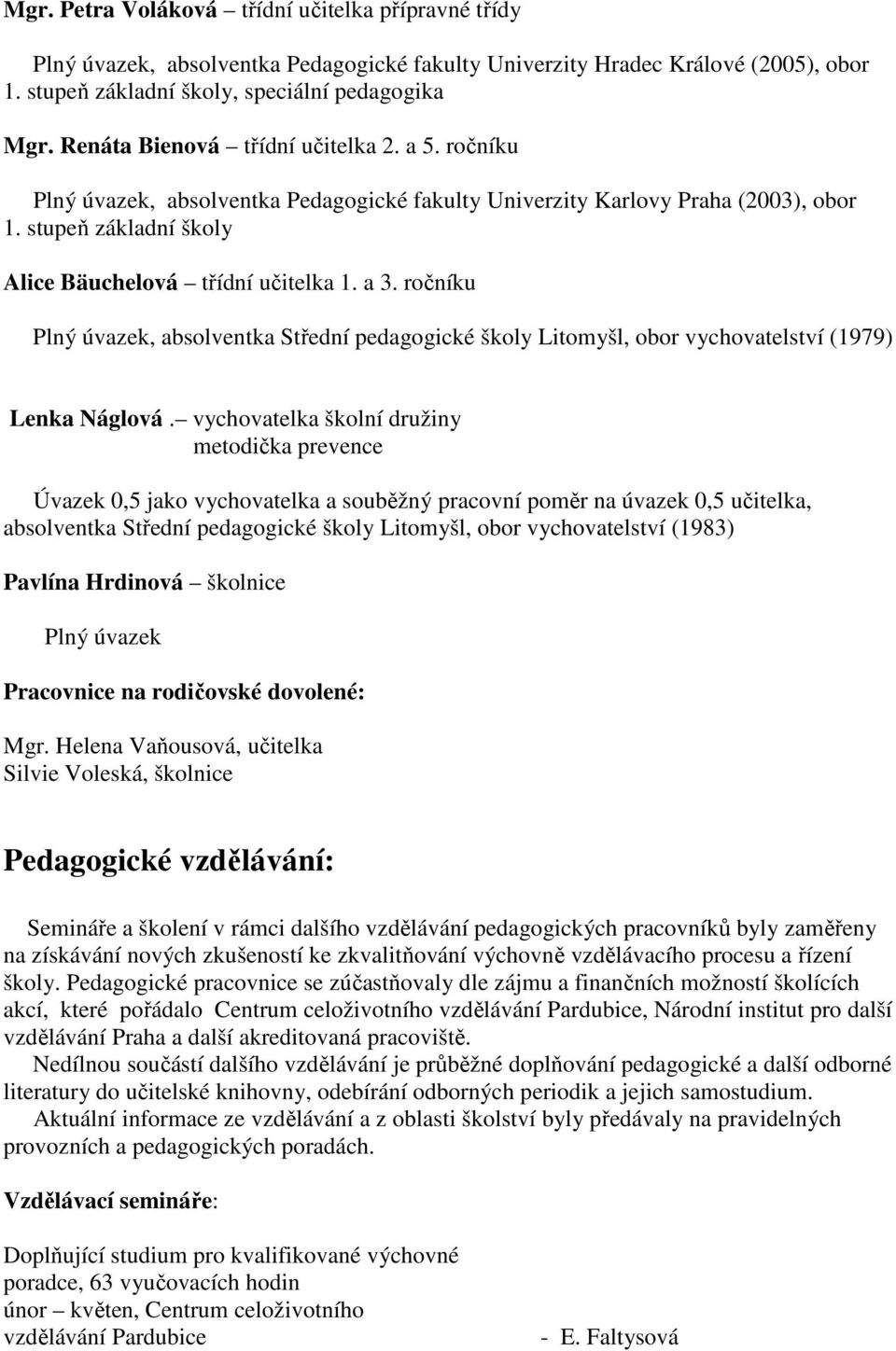 ročníku Plný úvazek, absolventka Střední pedagogické školy Litomyšl, obor vychovatelství (1979) Lenka Náglová.