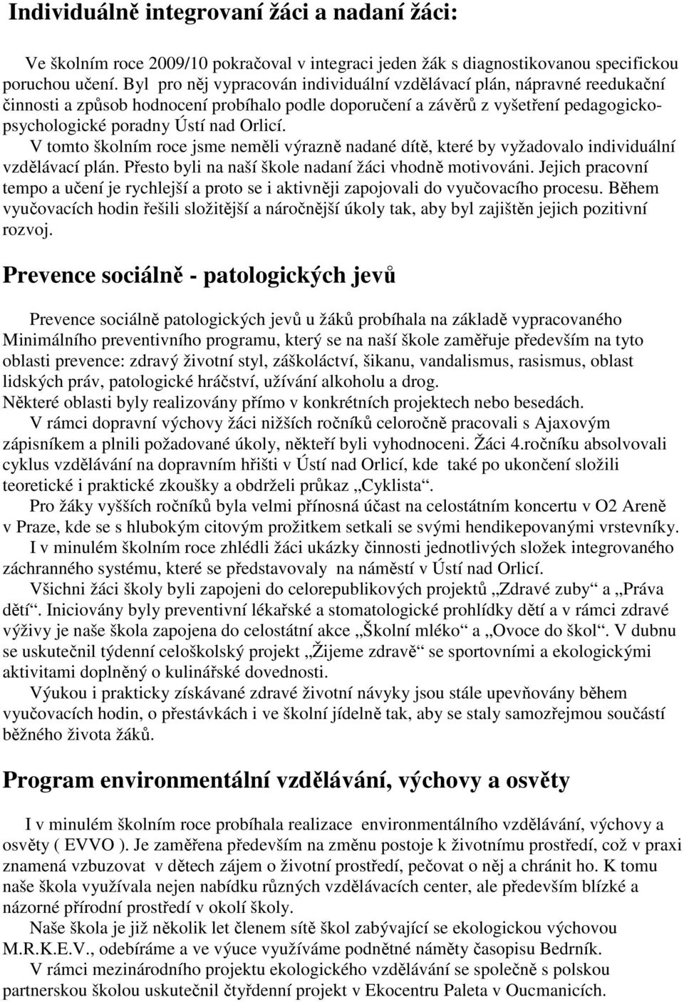 V tomto školním roce jsme neměli výrazně nadané dítě, které by vyžadovalo individuální vzdělávací plán. Přesto byli na naší škole nadaní žáci vhodně motivováni.