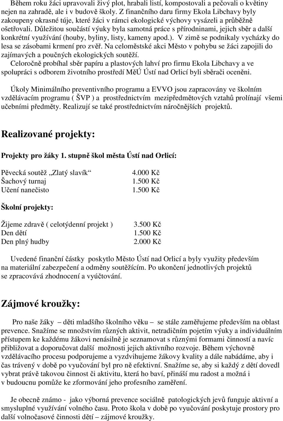 Důležitou součástí výuky byla samotná práce s přírodninami, jejich sběr a další konkrétní využívání (houby, byliny, listy, kameny apod.).