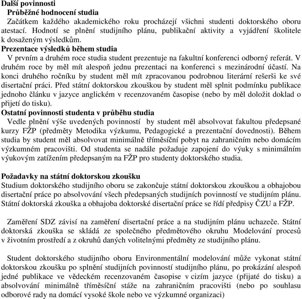 Prezentace výsledků během studia V prvním a druhém roce studia student prezentuje na fakultní konferenci odborný referát.