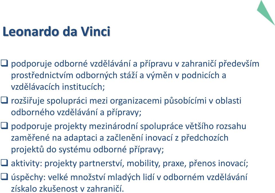 mezinárodní spolupráce většího rozsahu zaměřené na adaptaci a začlenění inovací z předchozích projektů do systému odborné přípravy;