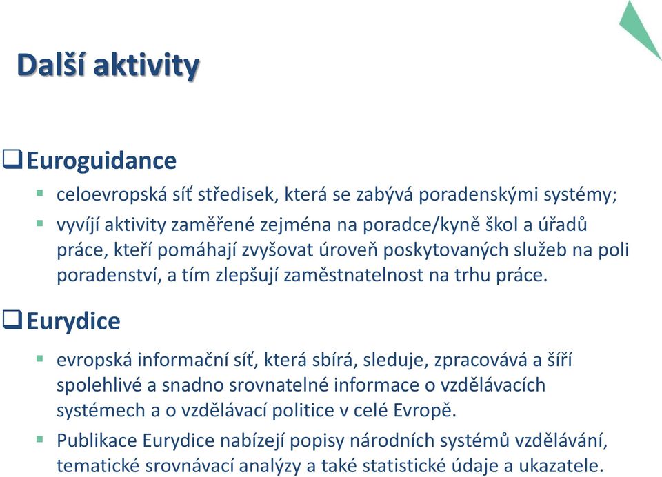 Eurydice evropská informační síť, která sbírá, sleduje, zpracovává a šíří spolehlivé a snadno srovnatelné informace o vzdělávacích systémech a o