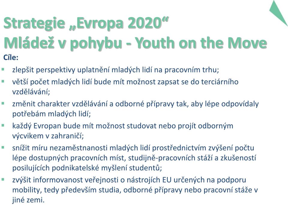 výcvikem v zahraničí; snížit míru nezaměstnanosti mladých lidí prostřednictvím zvýšení počtu lépe dostupných pracovních míst, studijně-pracovních stáží a zkušeností posilujících