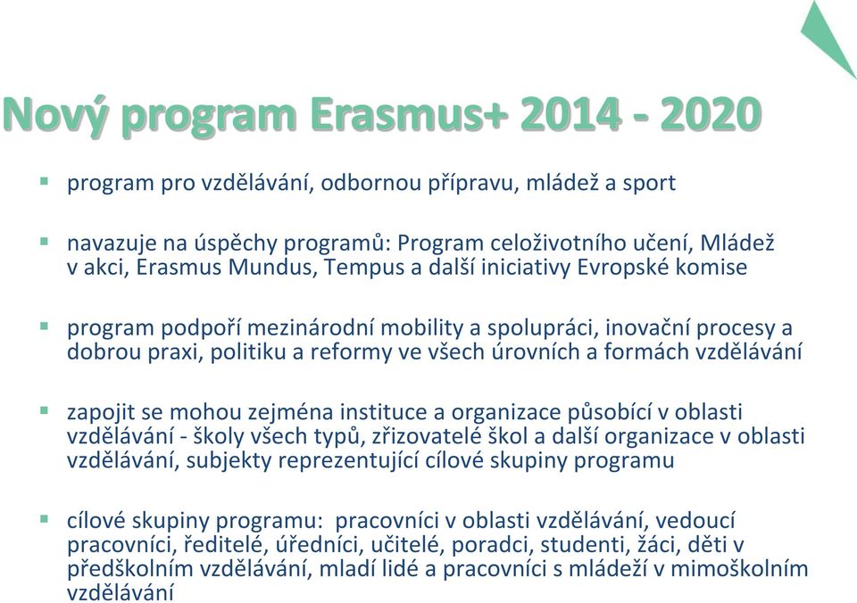 instituce a organizace působící v oblasti vzdělávání - školy všech typů, zřizovatelé škol a další organizace v oblasti vzdělávání, subjekty reprezentující cílové skupiny programu cílové skupiny