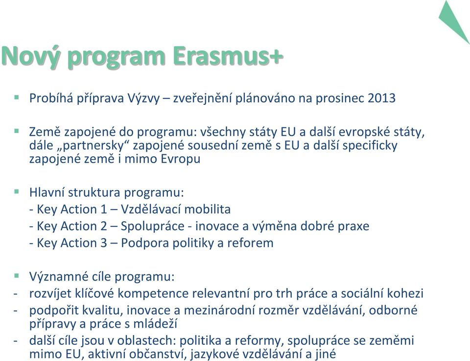 praxe - Key Action 3 Podpora politiky a reforem Významné cíle programu: - rozvíjet klíčové kompetence relevantní pro trh práce a sociální kohezi - podpořit kvalitu, inovace a