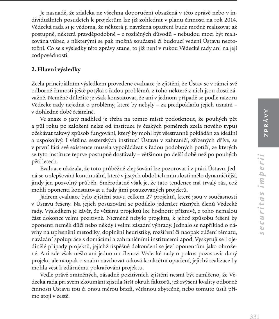 současné či budoucí vedení Ústavu neztotožní. Co se s výsledky této zprávy stane, to již není v rukou Vědecké rady ani na její zodpovědnosti. 2.